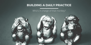 Header image for article about building a daily practice. Image shows the see no evil, hear no evil monkeys.