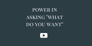 Power In Asking ” What Do You Want?”
